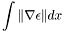 \[ \int \| \nabla \epsilon \| dx \]
