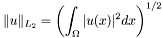 \[ \| u \|_{L_2} = \left( \int_\Omega | u(x) |^2 dx \right)^{1/2} \]