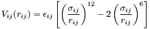 \[ V_{ij}(r_{ij}) = \epsilon_{ij} \left[ \left( \frac{\sigma_{ij}}{r_{ij}} \right)^{12} - 2 \left( \frac{\sigma_{ij}}{r_{ij}} \right)^{6} \right] \]
