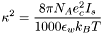 \[ \kappa^2 = \frac{8 \pi N_A e_c^2 I_s}{1000 \epsilon_w k_B T} \]